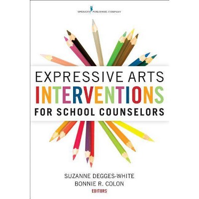 Expressive Arts Interventions for School Counselors - by  Suzanne Degges-White & Bonnie R Colon (Paperback)