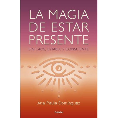 La Magia de Estar Presente / The Magic of Being Present - by  Ana Paula Dominguez (Paperback)