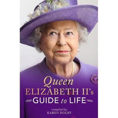 Queen Elizabeth II's Guide to Life - by  Karen Dolby (Hardcover)