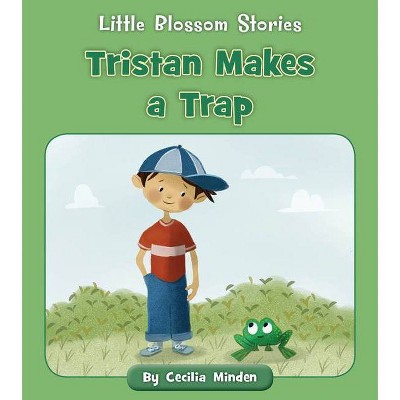 Tristan Makes a Trap - (Little Blossom Stories) by  Cecilia Minden (Paperback)