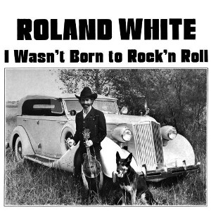 Roland White - I Wasn't Born To Rock N Roll (CD) - 1 of 1