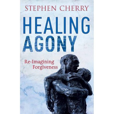 Healing Agony - by  Stephen Cherry (Paperback)