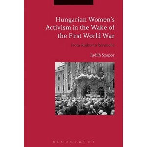 Hungarian Women's Activism in the Wake of the First World War - by Judith Szapor - 1 of 1