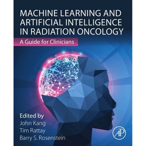 Machine Learning and Artificial Intelligence in Radiation Oncology - by  Barry S Rosenstein & Tim Rattay & John Kang (Paperback) - 1 of 1