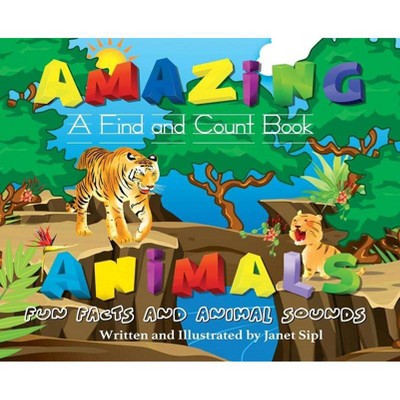 Amazing Animals, Fun Facts and Animal Sounds - (Amazing Book) by  Janet Sipl (Hardcover)