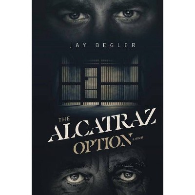 The Alcatraz Option - by  Jay Begler (Hardcover)