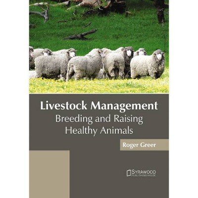 Livestock Management: Breeding and Raising Healthy Animals - by  Roger Greer (Hardcover)