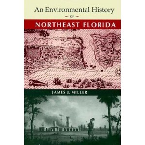 An Environmental History of Northeast Florida - (Florida Museum of Natural History: Ripley P. Bullen) by  James J Miller (Hardcover) - 1 of 1