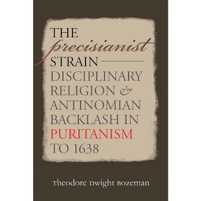 The Precisianist Strain - (Published by the Omohundro Institute of Early American Histo) by  Theodore Dwight Bozeman (Paperback)