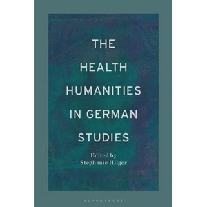 The Health Humanities in German Studies - (Bloomsbury Handbooks) by  Stephanie M Hilger (Hardcover) - 1 of 1
