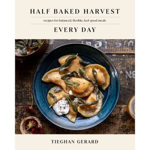 Half Baked Harvest Every Day - by Tieghan Gerard (Hardcover) - 1 of 1