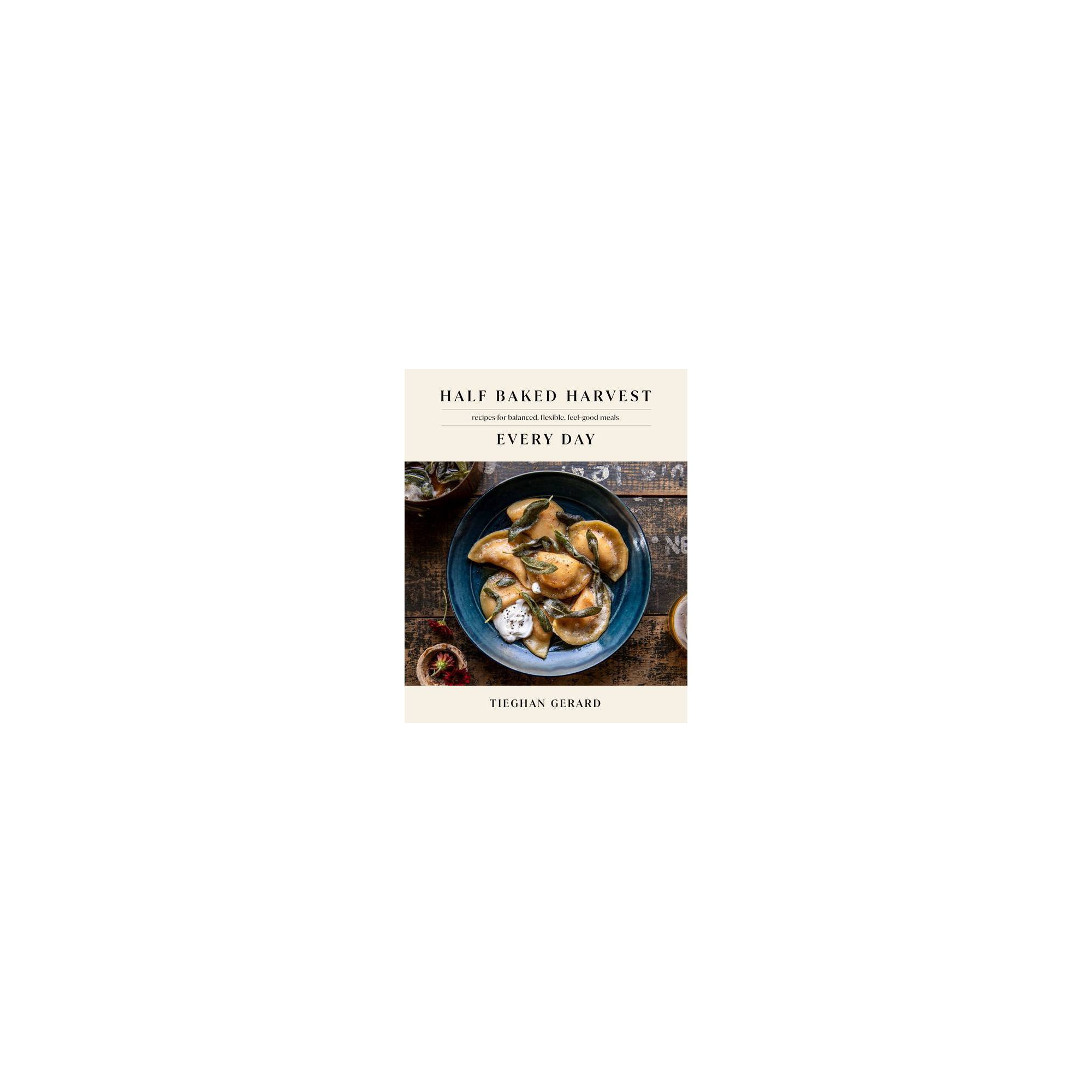 Half Baked Harvest Every Day - by Tieghan Gerard (Hardcover)