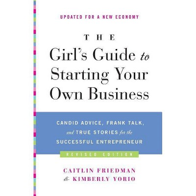 The Girl's Guide to Starting Your Own Business - by  Caitlin Friedman & Kimberly Yorio (Paperback)