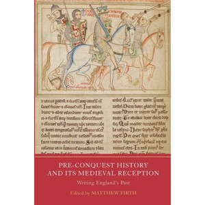 Pre-Conquest History and Its Medieval Reception - by  Matthew Firth (Hardcover) - 1 of 1