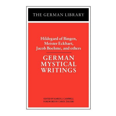German Mystical Writings: Hildegard of Bingen, Meister Eckhart, Jacob Boehme, and Others - by  Karen Campbell (Paperback)