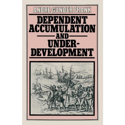 Dependent Accumulation and Underdevelopment - by  Andre Gunder Frank (Paperback)