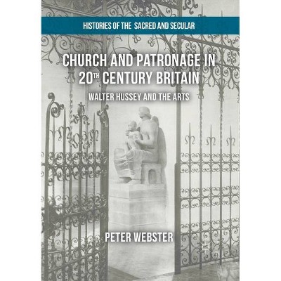 Church and Patronage in 20th Century Britain - (Histories of the Sacred and Secular, 1700-2000) by  Peter Webster (Paperback)