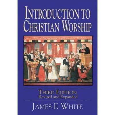 Introduction to Christian Worship - 3rd Edition by  James F White (Paperback)