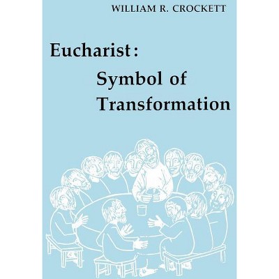 Eucharist: Symbol of Transformation - by  William R Crockett (Paperback)
