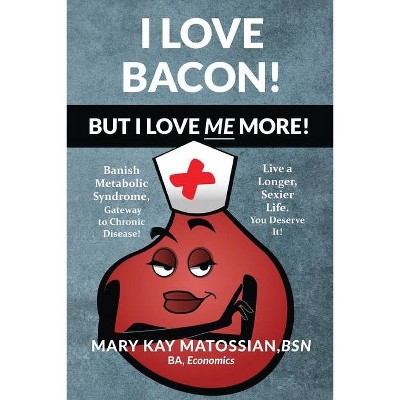 I Love Bacon! But I Love Me More! - by  Mary Kay Matossian (Paperback)