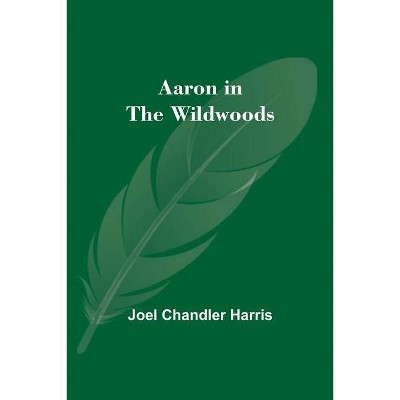 Aaron in the Wildwoods - by  Joel Chandler Harris (Paperback)