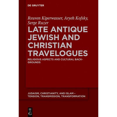 Late Antique Jewish and Christian Travelogues - (Judaism, Christianity, and Islam - Tension, Transmission, Tr) (Hardcover)