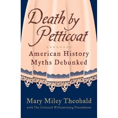 Death by Petticoat - by  Mary Miley Theobald & The Colonial Williamsburg Foundation & Mary Miley (Paperback)