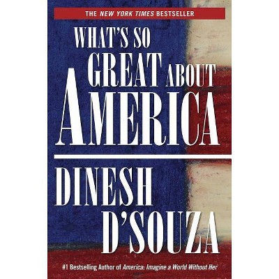 What's So Great about America - by  Dinesh D'Souza (Paperback)