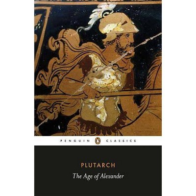 The Age of Alexander - (Penguin Classics) by  Plutarch (Paperback)