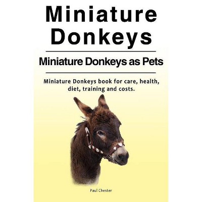 Miniature Donkeys. Miniature Donkeys as Pets. Miniature Donkeys book for care, health, diet, training and costs. - by  Paul Chester (Paperback)
