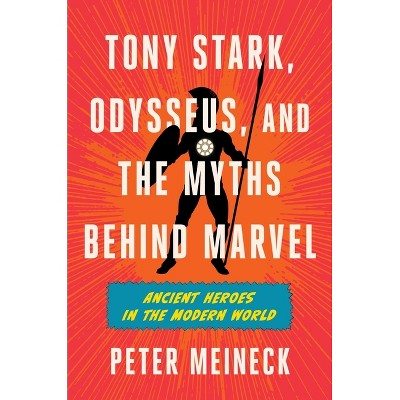 Tony Stark, Odysseus, and the Myths Behind Marvel - by  Peter Meineck (Hardcover)