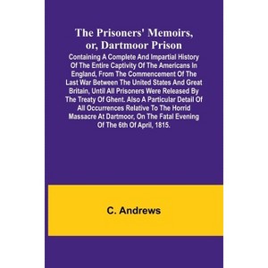 The prisoners' memoirs, or, Dartmoor prison - by  C Andrews (Paperback) - 1 of 1