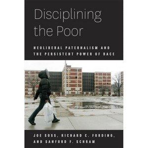 Disciplining the Poor - (Chicago Studies in American Politics) by  Joe Soss & Richard C Fording & Sanford F Schram (Paperback) - 1 of 1