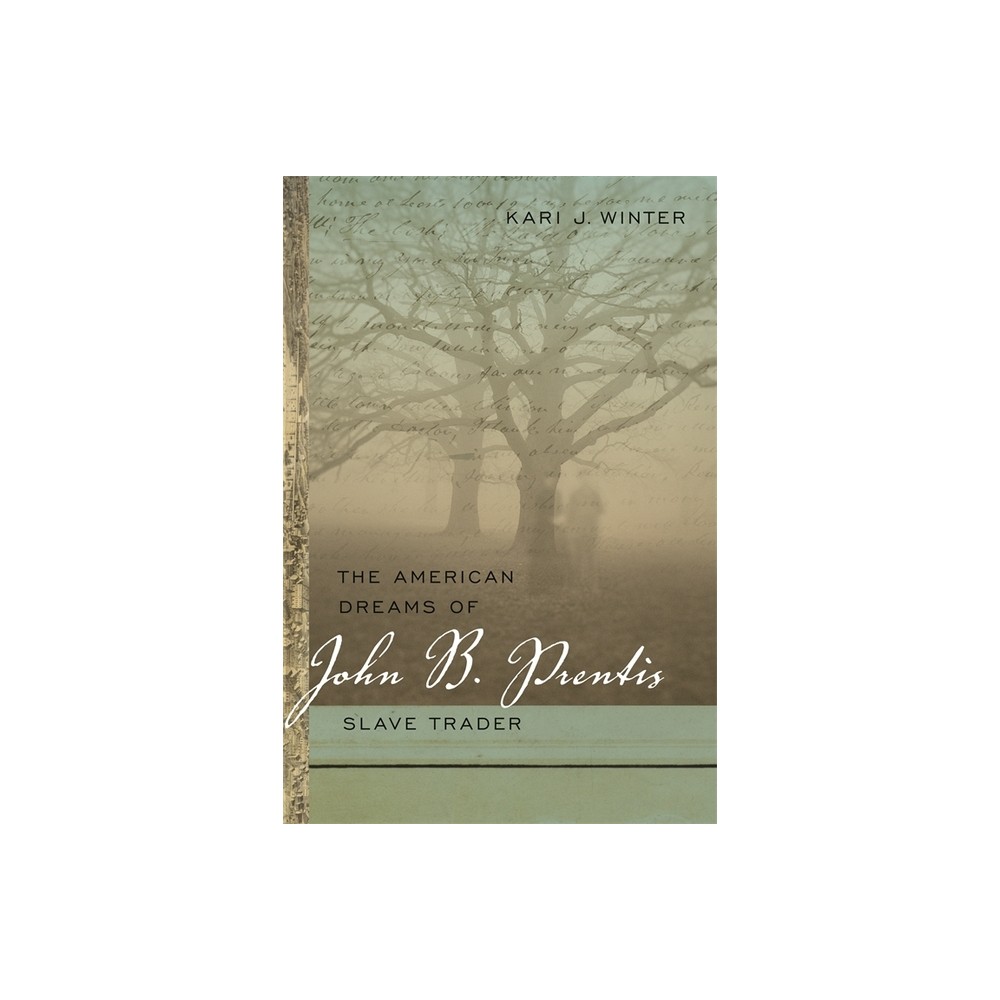 The American Dreams of John B. Prentis, Slave Trader - (Race in the Atlantic World) by Kari J Winter (Paperback)