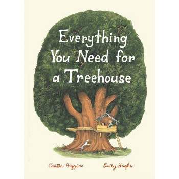 Everything You Need for a Treehouse - by  Carter Higgins (Hardcover)