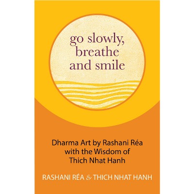 Go Slowly, Breathe and Smile - by  Thich Nhat Hanh & Rashani Réa (Hardcover)