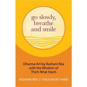 Go Slowly, Breathe and Smile - by  Thich Nhat Hanh & Rashani Réa (Hardcover) - 1 of 1