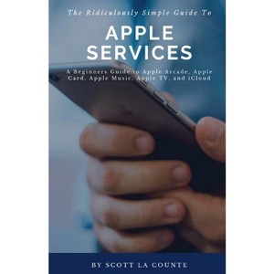 The Ridiculously Simple Guide to Apple Services - by  Scott La Counte (Paperback) - 1 of 1