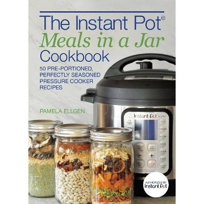 The Instant Pot(r) Meals in a Jar Cookbook - by  Pamela Ellgen (Paperback)