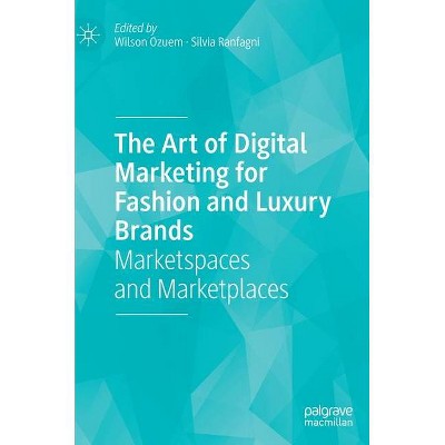 The Art of Digital Marketing for Fashion and Luxury Brands - by  Wilson Ozuem & Silvia Ranfagni (Hardcover)