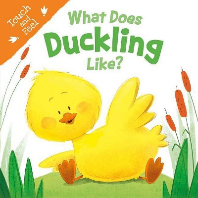 What Does Duckling Like - (Touch and Feel) by  Igloobooks (Board Book)