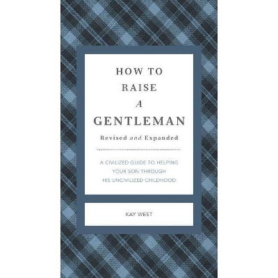 How to Raise a Gentleman Revised and Expanded - (Gentlemanners) by  Kay West (Hardcover)