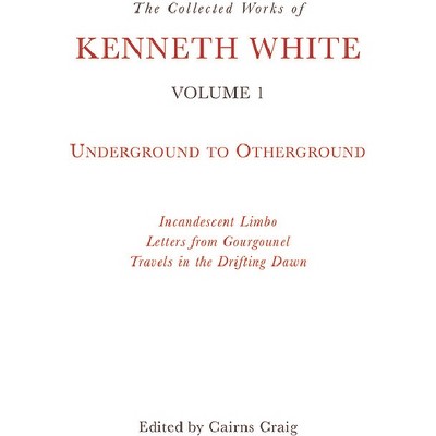 The Collected Works of Kenneth White, Volume 1 - (Paperback)