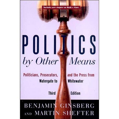 Politics by Other Means - 3rd Edition by  Benjamin Ginsberg & Martin Shefter (Paperback)