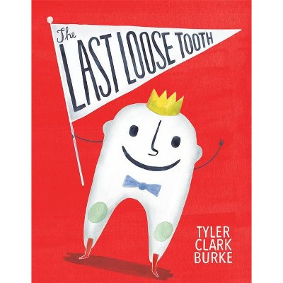 The Last Loose Tooth - by  Tyler Clark Burke (Hardcover)