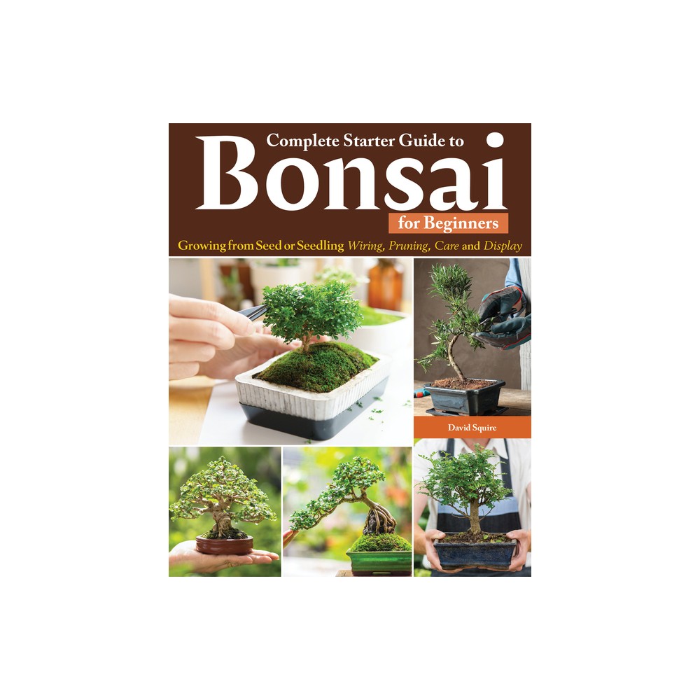 Complete Starter Guide to Bonsai - by David Squire (Paperback)