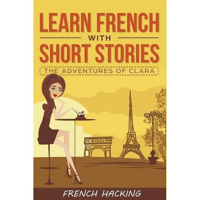 Learn French with Short Stories - The Adventures of Clara - by  French Hacking (Paperback)