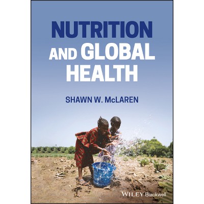 Nutrition and Global Health - by  Shawn W McLaren (Paperback)