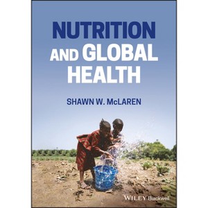 Nutrition and Global Health - by  Shawn W McLaren (Paperback) - 1 of 1