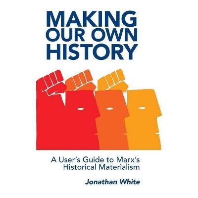 Making Our Own History - by  Jonathan White (Paperback)